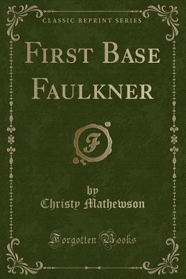 First Base Faulkner (Classic Reprint) - Mathewson, Christy