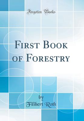 First Book of Forestry (Classic Reprint) - Roth, Filibert