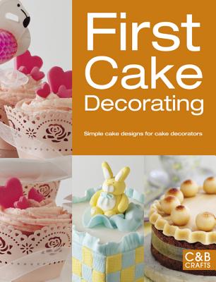 First Cake Decorating: Simple Cake Designs for Beginners - Collins & Brown (Editor)