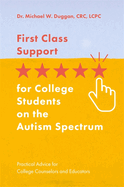 First Class Support for College Students on the Autism Spectrum: Practical Advice for College Counselors and Educators
