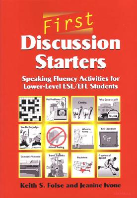 First Discussion Starters: Speaking Fluency Activities for Lower-Level Esl/EFL Students - Folse, Keith S, and Ivone, Jeanine Aida