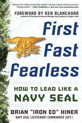 First, Fast, Fearless: How to Lead Like a Navy SEAL - Hiner, Brian "Iron Ed"