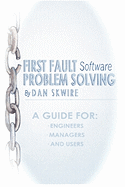 First Fault Software Problem Solving: A Guide for Engineers, Managers and Users