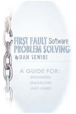 First Fault Software Problem Solving: A Guide for Engineers, Managers and Users - Skwire, Dan