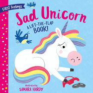 First Feelings: Sad Unicorn: A Lift-The-Flap Book!
