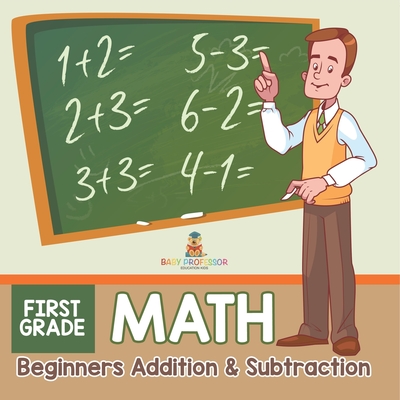 First Grade Math: Beginners Addition & Subtraction - Baby Professor