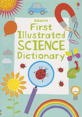 First Illustrated Science Dictionary - Khan, Sarah, and Robson, Kirsteen (Editor), and Hill, Michael (Designer), and Tomlins, Karen (Designer), and Wilson, Helen...
