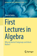 First Lectures in Algebra: Why Do Normal Subgroups and Ideals Matter?