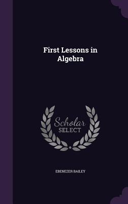 First Lessons in Algebra - Bailey, Ebenezer