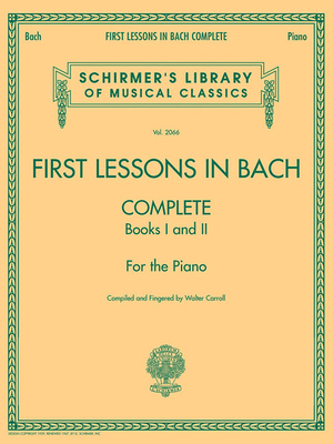 First Lessons in Bach, Complete: For the Piano - Bach, Johann Sebastian (Composer), and Carroll, Walter (Editor)