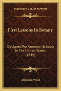 First Lessons in Botany: Designed for Common Schools in the United States (1849)