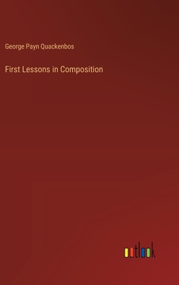 First Lessons in Composition - Quackenbos, George Payn
