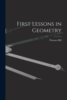First Lessons in Geometry - Hill, Thomas