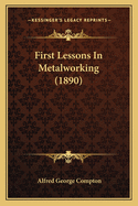 First Lessons In Metalworking (1890)