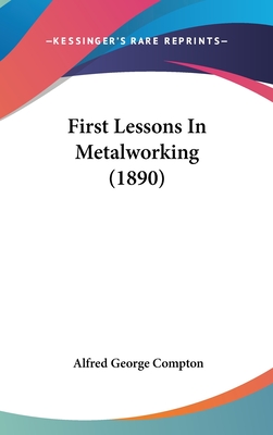 First Lessons in Metalworking (1890) - Compton, Alfred George