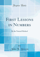 First Lessons in Numbers: By the Natural Method (Classic Reprint)