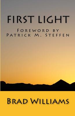 First Light: Understanding God from the Beginning - Steffen, Patrick M (Foreword by), and Williams, Brad