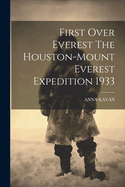 First Over Everest the Houston-Mount Everest Expedition 1933