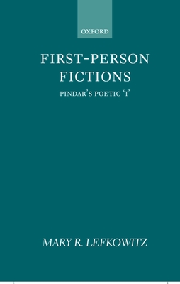 First-Person Fictions: Pindar's Poetic I - Lefkowitz, Mary R