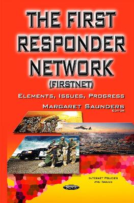 First Responder Network (FirstNet): Elements, Issues, Progress - Saunders, Margaret (Editor)