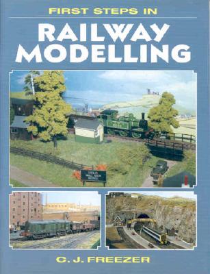 First Steps in Railway Modelling - Freezer, Cyril J