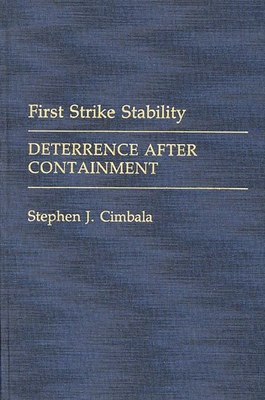 First Strike Stability: Deterrence After Containment - Cimbala, Stephen J