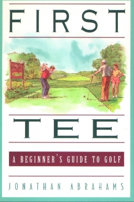 First Tee: The Beginner's Guide to Golf - Abrahams, Jonathan