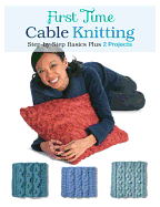 First Time Cable Knitting: Step-By-Step Basics Plus 2 Projects