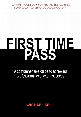 First Time Pass: A Comprehensive Guide to Achieving Professional Level Exam Success - Bell, Michael