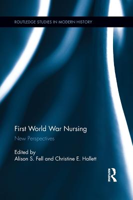 First World War Nursing: New Perspectives - Fell, Alison S (Editor), and Hallett, Christine E (Editor)