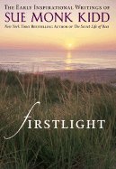 Firstlight: The Early Inspirational Writings of Sue Monk Kidd