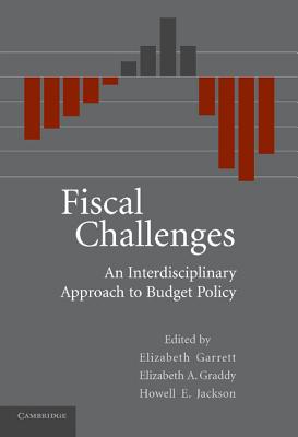 Fiscal Challenges: An Interdisciplinary Approach to Budget Policy - Garrett, Elizabeth, and Graddy, Elizabeth, and Jackson, Howell E