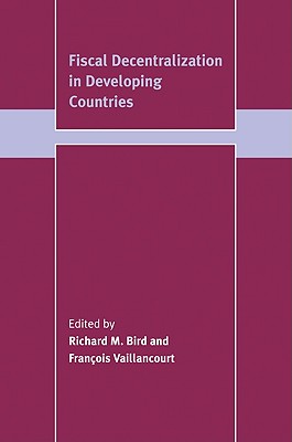 Fiscal Decentralization in Developing Countries - Bird, Richard M. (Editor), and Vaillancourt, Fran�ois (Editor)