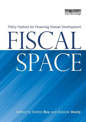 Fiscal Space: Policy Options for Financing Human Development - Roy, Rathin (Editor)