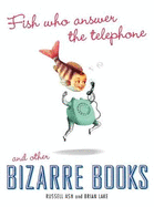 Fish Who Answer the Telephone and other Bizarre Books