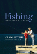 Fishing: The Complete Guide to Basics - Ritchie, Craig, and Izumi, Bob (Foreword by)