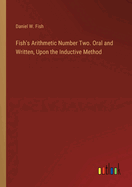Fish's Arithmetic Number Two. Oral and Written, Upon the Inductive Method