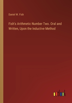 Fish's Arithmetic Number Two. Oral and Written, Upon the Inductive Method - Fish, Daniel W