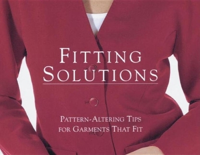 Fitting Solutions: Pattern-Altering Tips for Garments That Fit - Editors of Threads