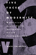 Five Faces of Modernity: Modernism, Avant-Garde, Decadence, Kitsch, Postmodernism