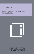 Five Men: Character Studies From The Roman Empire