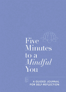 Five Minutes to a Mindful You: A guided journal for self-reflection