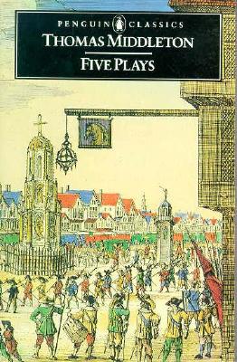 Five Plays - Middleton, Thomas, Professor, and Loughrey, Bryan (Editor), and Taylor, Neil (Editor)