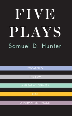 Five Plays - Hunter, Samuel D.
