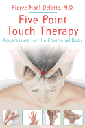 Five Point Touch Therapy: Acupressure for the Emotional Body