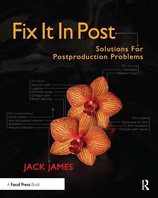 Fix It In Post: Solutions for Postproduction Problems - James, Jack
