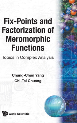Fix-Points and Factorization of Meromorphic Functions: Topics in Complex Analysis - Yang, Chung-Chun, and Zhuang, Qitai