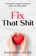 Fix That Shit: A Couples Guide To Getting Past The Sticky Stuff