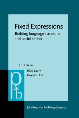 Fixed Expressions: Building Language Structure and Social Action - Laury, Ritva (Editor), and Ono, Tsuyoshi (Editor)