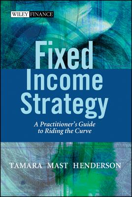 Fixed Income Strategy: A Practitioner's Guide to Riding the Curve - Henderson, Tamara Mast